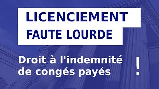 LICENCIEMENT  FAUTE LOURDE  INDEMNITÉ DE CONGÉ PAYÉ [upl. by Aihsram]