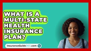 What Is A MultiState Health Insurance Plan  InsuranceGuide360com [upl. by Ahsinra803]