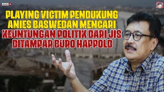 PLAYING VICTIM PENDUKUNG ANIES BASWEDAN MENCARI KEUNTUNGAN POLITIK DARI JIS DITAMPAR BURO HAPPOLD [upl. by Ellenrahc]