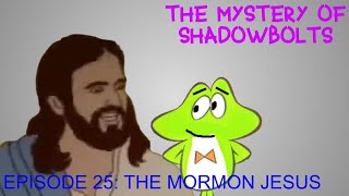 The Mystery Of Shadowbolts Episode 24 The Mormon Jesus [upl. by Fiden]