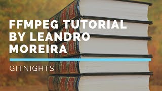 FFMPEG TUTORIAL BY LEANDRO MOREIRA  Gitnights [upl. by Yelruc]