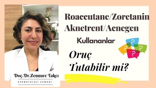 RoaccutaneZoretaninAknetrentAcnegen kullananlar Oruç Tutabilir mi DoçDrZennure Takcı Anlatıyor [upl. by Kordula]