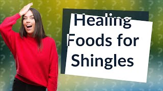 What foods are good to eat when you have shingles [upl. by Merc]