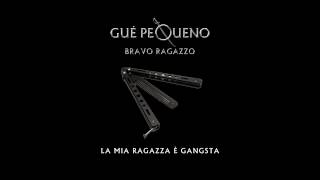 GUÈ PEQUENO  La Mia Ragazza E Gangsta Audio [upl. by Eiramaneet249]