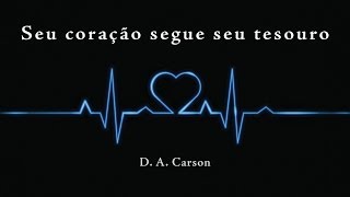 Seu coração segue seu tesouro  D A Carson O Deus Presente 1414 [upl. by Eelanaj]