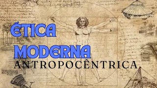 ÉTICA  AULA 7 ÉTICA MODERNA ANTROPOCÊNTRICA [upl. by Codding]