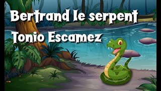 Tonio Escamez  Bertrand le Serpent  chanson pour enfants [upl. by Glassco752]