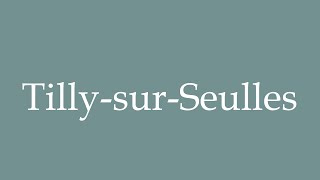 How to Pronounce TillysurSeulles Correctly in French [upl. by Paulson135]