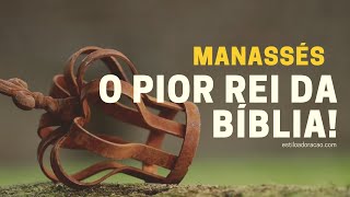 REI MANASSÉS A HISTÓRIA DO PIOR REI DA BÍBLIA [upl. by Barnard]