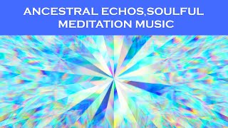 quotAncestral Echoes Soulful Meditation Music meditations binuralbeatsSubbasshealing [upl. by Ilenna]