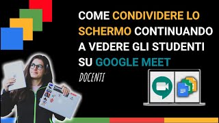 Come CONDIVIDERE LO SCHERMO continuando a vedere gli studenti su GOOGLE MEET [upl. by Martell972]