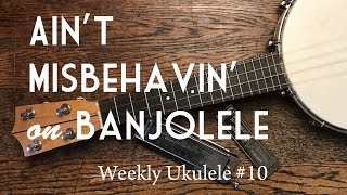 Weekly Ukulele 10 Aint Misbehaving  Vintage Banjolele [upl. by Lanna]