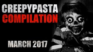 CREEPYPASTA COMPILATION MARCH 2017 [upl. by Nnil52]