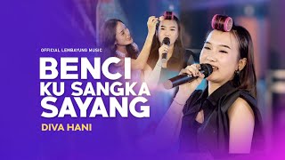 DIVA HANI  BENCI KU SANGKA SAYANG  OFFICIAL LEMBAYUNG MUSIC [upl. by Massiw]