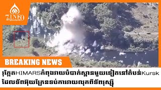 Breaking News រុក្កែតHIMARSកំពុងវាយបំបាក់ស្ពានមួយទៀតនៅKurskដែលទ័ពអ៊ុយក្រែនទប់ការវាយលុកពីទ័ពរុស្ស៊ី [upl. by Selinski]