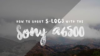 How to Shoot SLOG3 with the Sony a6500 [upl. by Oremoh]