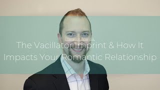 The Vacillator Imprint amp How It Impacts Your Romantic Relationship [upl. by Karlis]