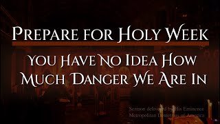 Prepare for Holy Week You Have No Idea How Much Danger We Are In – Sermon by Metropolitan Demetrius [upl. by Huntlee]