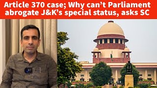 Article 370 case Why can’t Parliament abrogate JampK’s special status asks Supreme Court [upl. by Llain764]