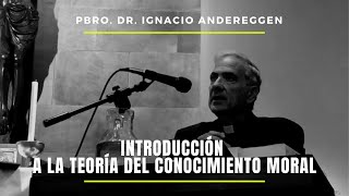 Introducción a la Teoría del Conocimiento Moral 1  Ignacio Andereggen [upl. by Ela737]