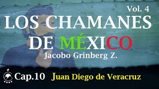 Cap 10 Juan Diego de Veracruz  LOS CHAMANES DE MÉXICO Vol 4  Jacobo Grinberg  Voz Chavenato [upl. by Mayhs]