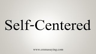 How To Say SelfCentered [upl. by Nekcarb]