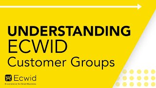 Understanding Ecwid Customer Groups  Ecwid Ecommerce Support [upl. by Eellac]