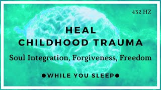 Childhood Trauma Healing  Soul Healing While You Sleep [upl. by Geibel]