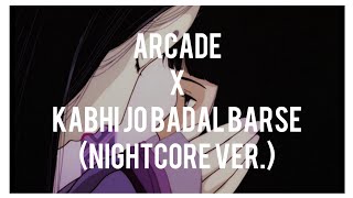 Arcade x Kabhi Jo Badal BarseNightcore ver [upl. by Rik959]