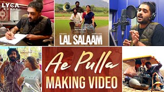 Lal Salaam  Ae Pulla Making Video  Rajinikanth  AR Rahman  Aishwarya Vishnu Vishal  Vikranth [upl. by Rafaelita796]