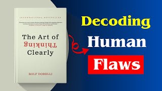 The Art of Thinking Clearly Book Summary  Master DecisionMaking  Rolf Dobelli  Audiobook [upl. by Enirehs]