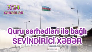 Quru sərhədləri ilə bağlı SEVİNDİRİCİ XƏBƏR Xeberler724 [upl. by Aryad]