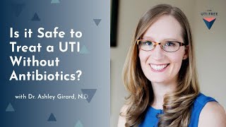 Is It Safe To Treat A UTI Without Antibiotics Dr Ashley Girard ND Part 2 [upl. by Sumerlin864]