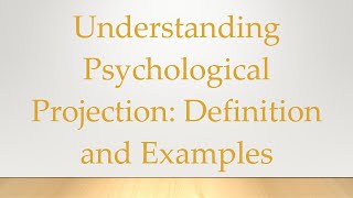 Understanding Psychological Projection Definition and Examples [upl. by Ydnar]