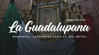 La Guadalupana  Emmanuel Alexander Acha Ft Big Metra Video Oficial [upl. by Baskett]