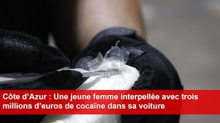 Côte d’Azur  Une jeune femme interpellée avec trois millions d’euros de cocaïne dans sa voiture [upl. by Rozelle373]