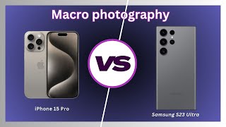 Macro Photography iPhone 15 Pro Vs Samsung S23 Ultra [upl. by Weight]