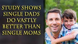 Turns out single fathers are much better than single moms in all ways [upl. by Nosreh]