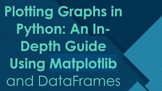 Plotting Graphs in Python An InDepth Guide Using Matplotlib and DataFrames [upl. by Tindall679]