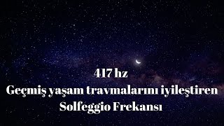 417 HERTZ  SOLFEGGİO FREKANSI  GEÇMİŞ YAŞAM TRAVMALARINI İYİLEŞTİRME  SAKRAL ÇAKRA İÇİN [upl. by Agle]