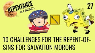 10 challenges for the repentofsinsforsalvation morons Repentance In A Nutshell 27 [upl. by Rese]