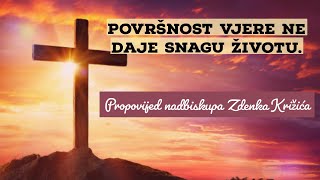 Površna vjera ne daje snagu za život Propovijed nadbiskupa Križića [upl. by Asiralc26]