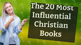 What Are the 20 Most Influential Christian Books Ever Written [upl. by New]