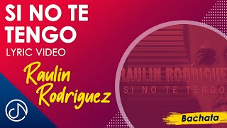 Si No Te TENGO 😑  Raulin Rodriguez Lyric Video [upl. by Glynis]