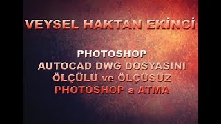 PHOTOSHOP  AUTOCAD DWG DOSYASINI ÖLÇÜLÜ ve ÖLÇÜSÜZ PHOTOSHOP a ATMA Hazırlayan  VEYSEL H EKİNCİ [upl. by Phila]