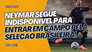 POR QUE NEYMAR É DESFALQUE DO BRASIL PELAS ELIMINATÓRIAS DA COPA DO MUNDO DE 2026 ENTENDA [upl. by Aynahs957]