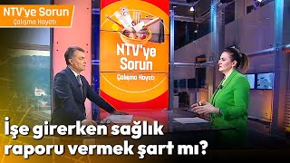 İşe Girerken Sağlık Raporu Vermek Şart mı  NTV ye Sorun Çalışma Hayatı [upl. by Kenn]