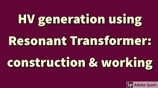 High Voltage Generation using RESONANT TRANSFORMERWorkingConstructionSeries amp Parallel Resonance [upl. by Kimura]