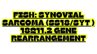 FISH SYNOVIAL SARCOMA SS18 SYT 18q11 2 GENE REARRANGEMENT [upl. by Aicnarf809]