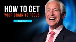 How To Get Your Brian To Focus  Creating Motivational Mindset Speech By BRIAN TRACY [upl. by Rehpinnej]